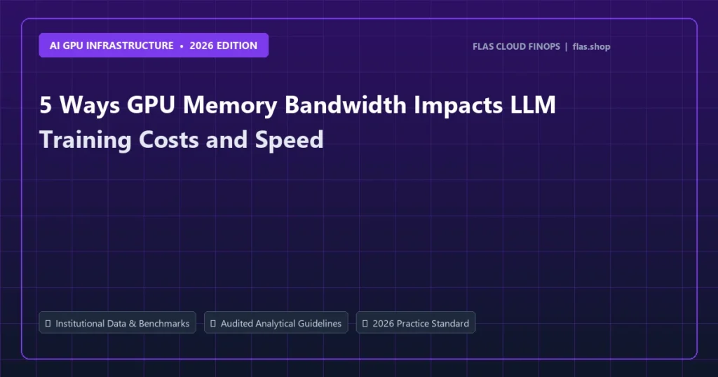 5 Ways GPU Memory Bandwidth Impacts LLM Training Costs and Speed - AI GPU Infrastructure analysis and strategic guide